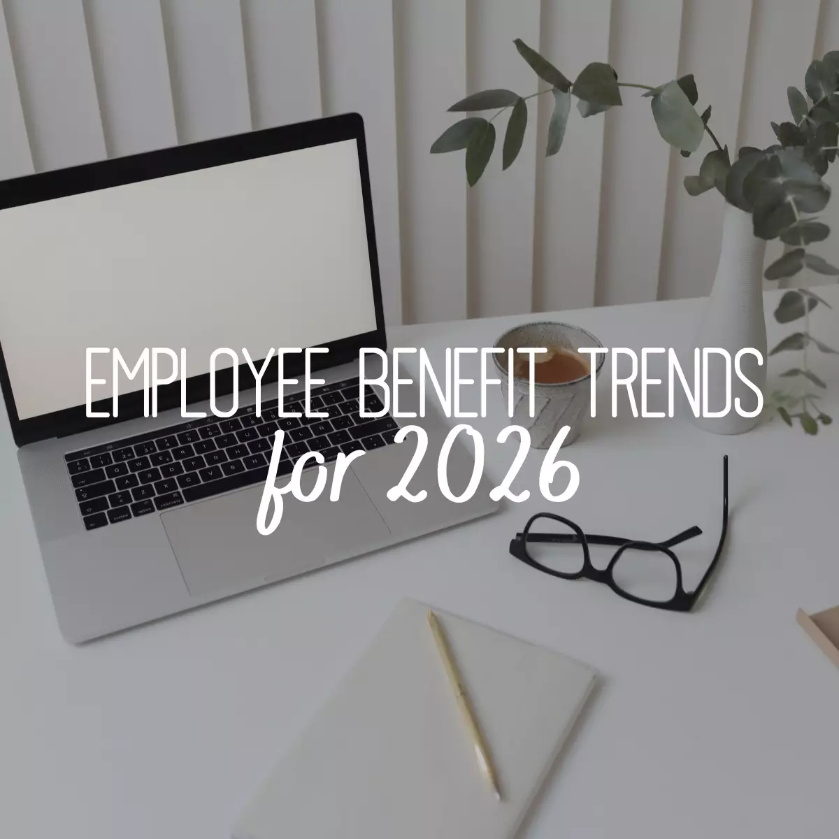 Employee Benefit Trends for 2026